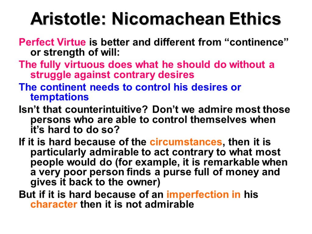 Aristotle: Nicomachean Ethics Perfect Virtue is better and different from “continence” or strength of